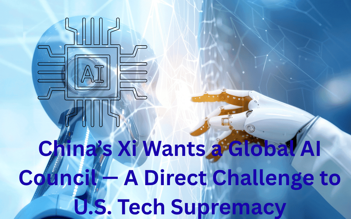 China’s Xi Wants a Global AI Council — A Direct Challenge to U.S. Tech Supremacy