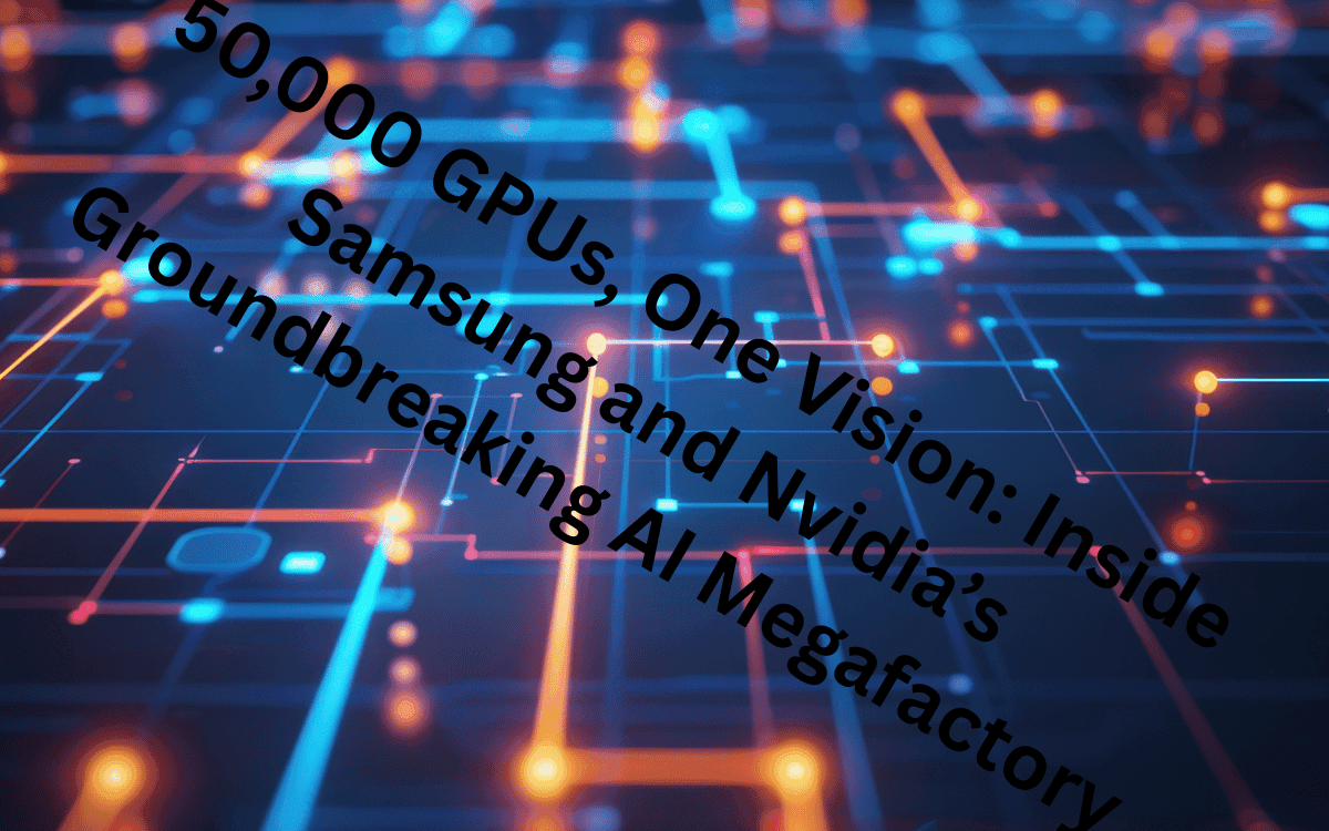 50,000 GPUs, One Vision: Inside Samsung and Nvidia’s Groundbreaking AI Megafactory